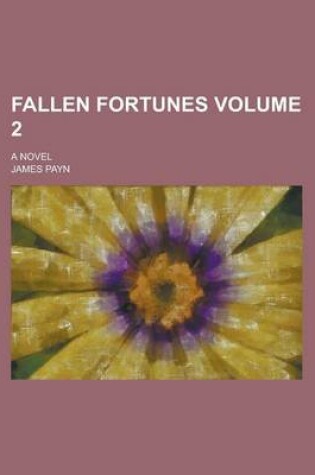 Cover of Fallen Fortunes; A Novel Volume 2