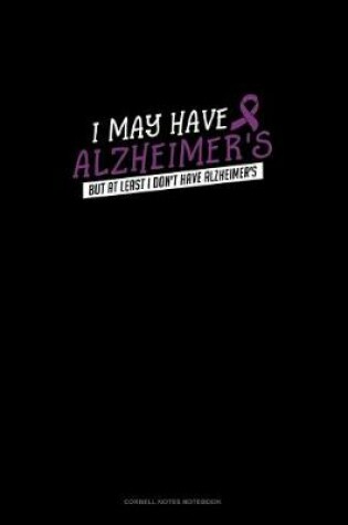 Cover of I May Have Alzheimer's But At Least I Don't Have Alzheimer's