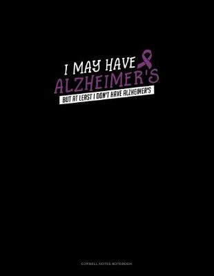 Book cover for I May Have Alzheimer's But At Least I Don't Have Alzheimer's