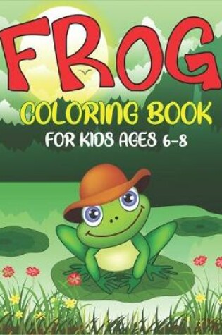 Cover of Frog Coloring Book for Kids Ages 6-8