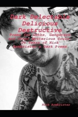 Book cover for Dark Delectable Delicious Destructive - Poems For Goths, Gangsters and Other Mysterious Souls