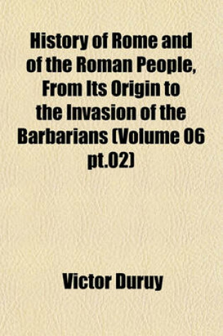 Cover of History of Rome and of the Roman People, from Its Origin to the Invasion of the Barbarians (Volume 06 PT.02)