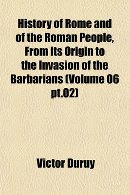 Book cover for History of Rome and of the Roman People, from Its Origin to the Invasion of the Barbarians (Volume 06 PT.02)