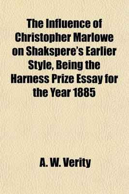 Book cover for The Influence of Christopher Marlowe on Shakspere's Earlier Style, Being the Harness Prize Essay for the Year 1885