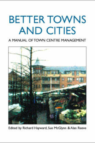 Cover of Better Towns and Cities: a Manual of Town Centre Management