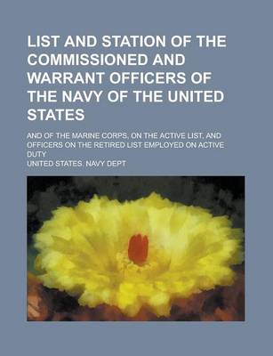 Book cover for List and Station of the Commissioned and Warrant Officers of the Navy of the United States; And of the Marine Corps, on the Active List, and Officers on the Retired List Employed on Active Duty