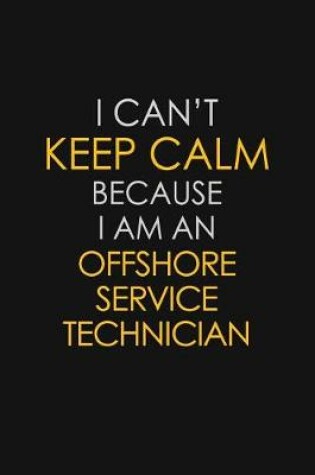 Cover of I Can't Keep Calm Because I Am An Offshore Service Technician