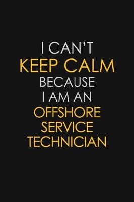 Book cover for I Can't Keep Calm Because I Am An Offshore Service Technician