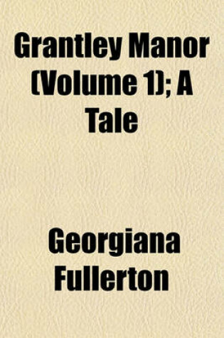 Cover of Grantley Manor (Volume 1); A Tale