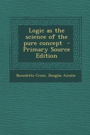 Cover of Logic as the Science of the Pure Concept - Primary Source Edition