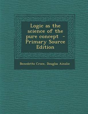 Book cover for Logic as the Science of the Pure Concept - Primary Source Edition