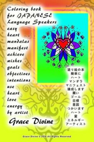 Cover of Coloring Book for Japanese Language Speakers Easy Heart Mandalas Manifest Achieve Wishes Goals Objectives Intentions Use Heart Love Energy by Artist Grace Divine