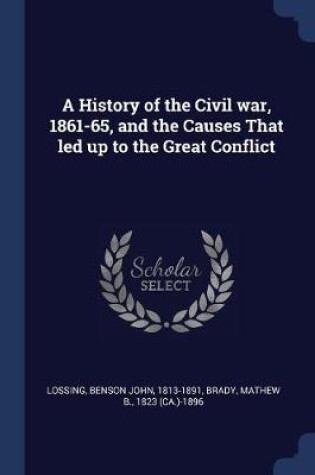 Cover of A History of the Civil War, 1861-65, and the Causes That Led Up to the Great Conflict