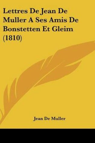 Cover of Lettres de Jean de Muller a Ses Amis de Bonstetten Et Gleim (1810)