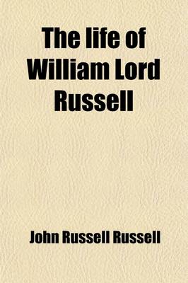 Book cover for The Life of William Lord Russell (Volume 1-2); With Some Account of the Times in Which He Lived