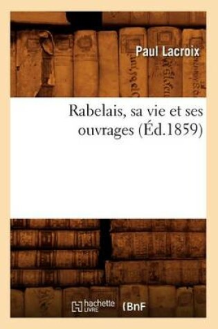 Cover of Rabelais, Sa Vie Et Ses Ouvrages (Ed.1859)