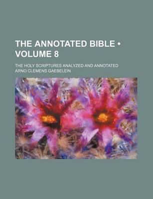 Book cover for The Annotated Bible (Volume 8); The Holy Scriptures Analyzed and Annotated