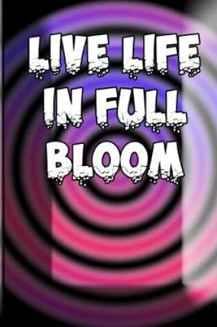 Cover of Live Life In Full Bloom