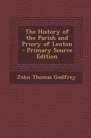 Cover of The History of the Parish and Priory of Lenton - Primary Source Edition
