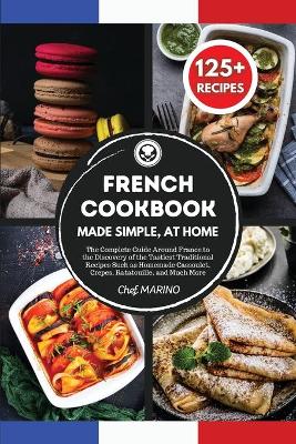 Book cover for FRENCH COOKBOOK Made Simple, at Home The Complete Guide Around France to the Discovery of the Tastiest Traditional Recipes Such as Homemade Cassoulet, Crepes, Ratatouille and Much More