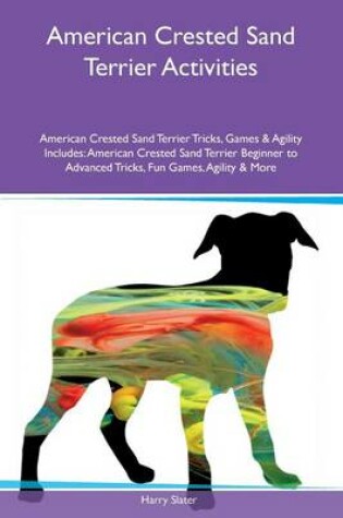 Cover of American Crested Sand Terrier Activities American Crested Sand Terrier Tricks, Games & Agility Includes