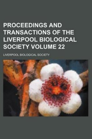 Cover of Proceedings and Transactions of the Liverpool Biological Society Volume 22