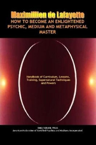 Cover of How to Become an Enlightened Psychic, Medium and Metaphysical Master