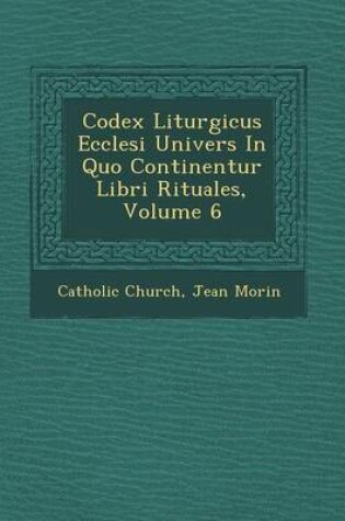 Cover of Codex Liturgicus Ecclesi Univers in Quo Continentur Libri Rituales, Volume 6