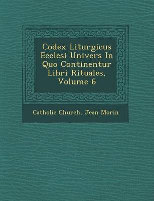 Book cover for Codex Liturgicus Ecclesi Univers in Quo Continentur Libri Rituales, Volume 6