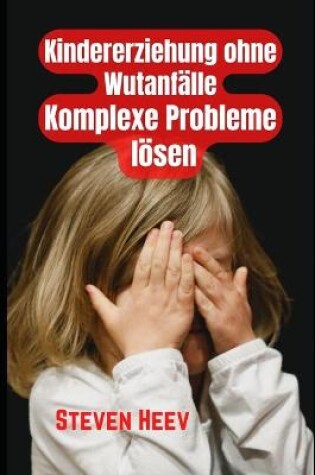 Cover of Kindererziehung ohne Wutanfälle, komplexe Probleme lösen