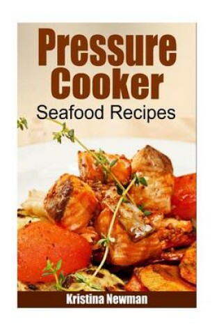 Cover of Pressure Cooker - Pressure Cooker Seafood Recipes