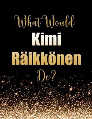 Book cover for What Would Kimi Räikkönen Do?