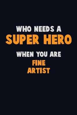 Book cover for Who Need A SUPER HERO, When You Are Fine Artist