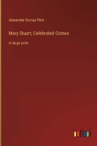 Cover of Mary Stuart; Celebrated Crimes