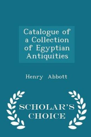 Cover of Catalogue of a Collection of Egyptian Antiquities - Scholar's Choice Edition