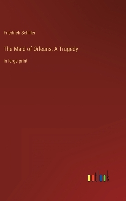Book cover for The Maid of Orleans; A Tragedy