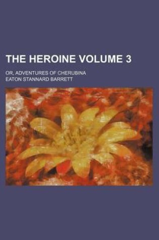 Cover of The Heroine; Or, Adventures of Cherubina Volume 3