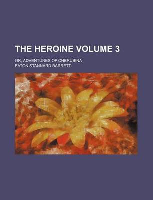 Book cover for The Heroine; Or, Adventures of Cherubina Volume 3