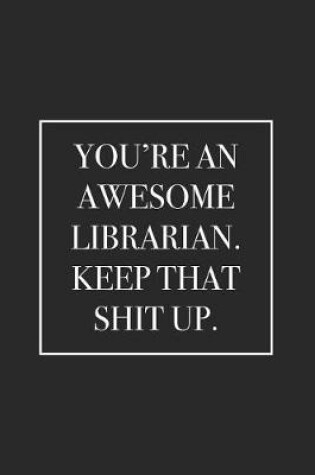 Cover of You're an Awesome Librarian. Keep That Shit Up
