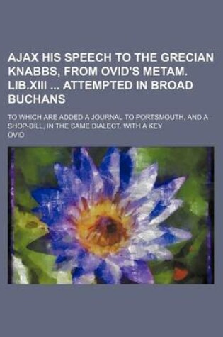 Cover of Ajax His Speech to the Grecian Knabbs, from Ovid's Metam. Lib.XIII Attempted in Broad Buchans; To Which Are Added a Journal to Portsmouth, and a Shop-Bill, in the Same Dialect. with a Key