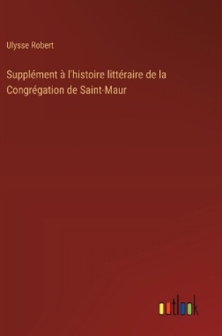 Cover of Suppl�ment � l'histoire litt�raire de la Congr�gation de Saint-Maur
