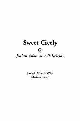 Book cover for Sweet Cicely, or Josiah Allen as a Politician