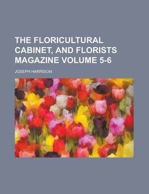 Book cover for The Floricultural Cabinet, and Florists Magazine Volume 5-6