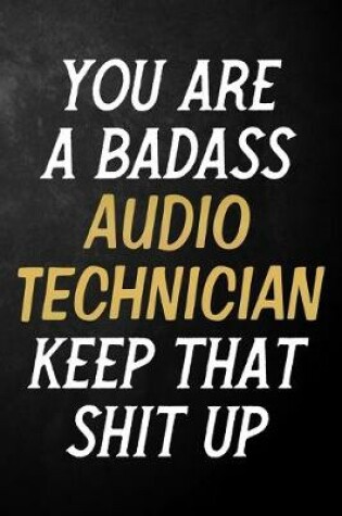 Cover of You Are A Badass Audio Technician Keep That Shit Up