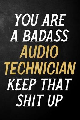 Book cover for You Are A Badass Audio Technician Keep That Shit Up