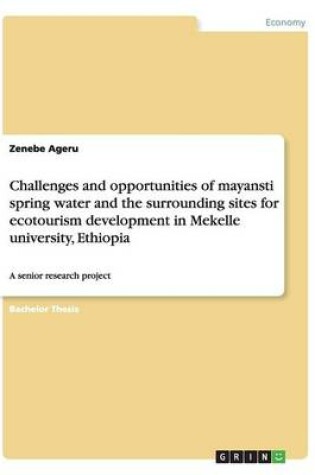 Cover of Challenges and opportunities of mayansti spring water and the surrounding sites for ecotourism development in Mekelle university, Ethiopia