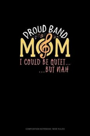 Cover of Proud Band Mom I Could Be Quiet.. But Nah