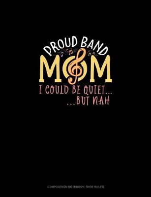 Book cover for Proud Band Mom I Could Be Quiet.. But Nah