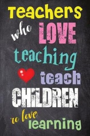 Cover of Teachers Who Love Teaching Teach Children to Love Learning