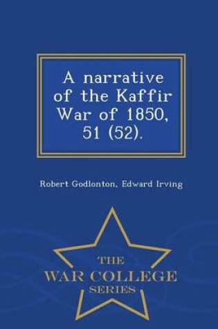 Cover of A Narrative of the Kaffir War of 1850, 51 (52). - War College Series